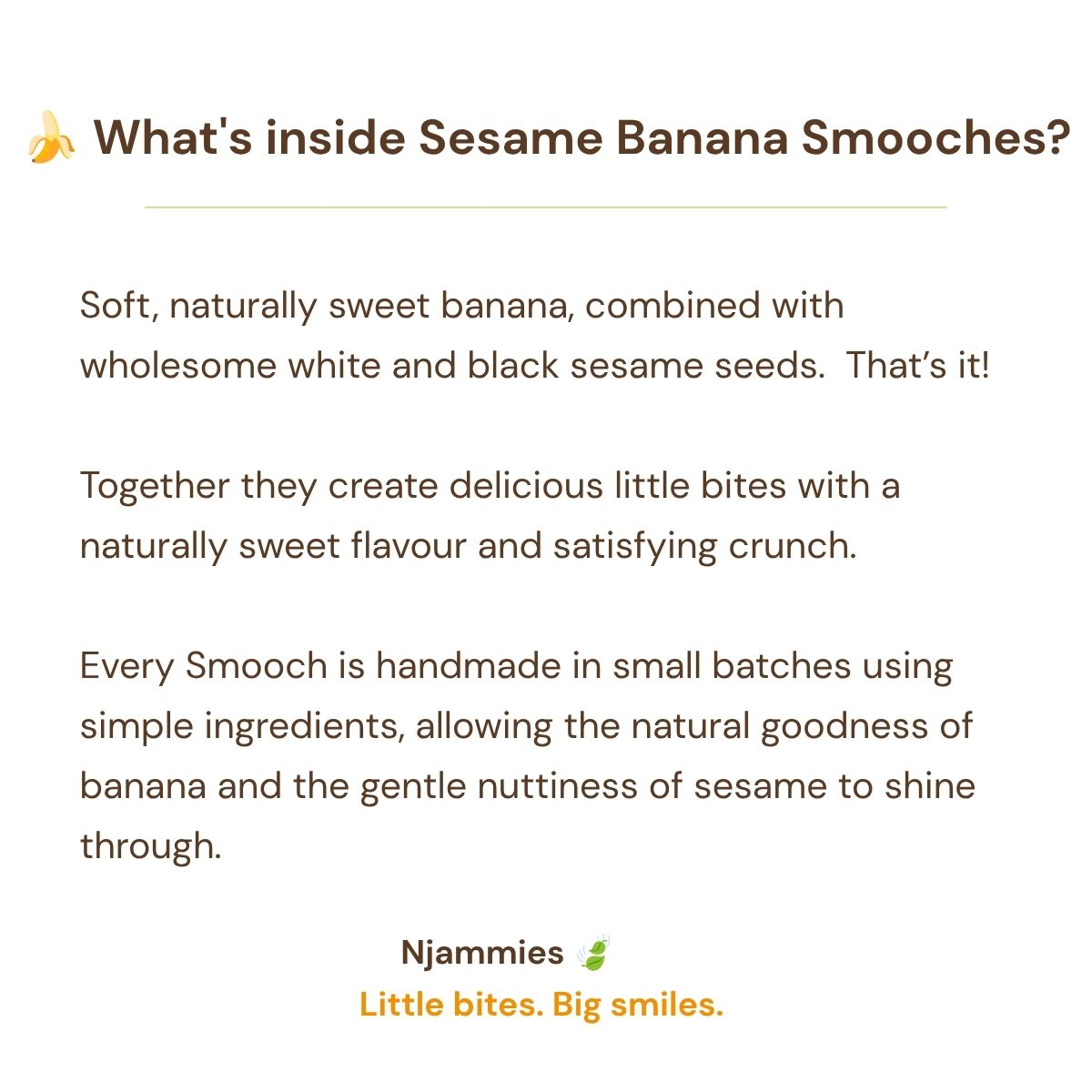 What’s inside Njammies Sesame Banana Smooches – banana and black and white sesame seeds